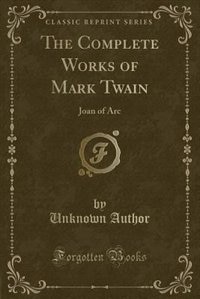 The Complete Works of Mark Twain: Joan of Arc (Classic Reprint)