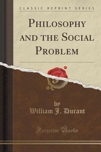 Philosophy and the Social Problem (Classic Reprint)