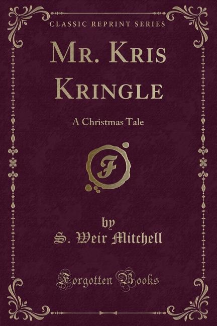 Mr. Kris Kringle: A Christmas Tale (Classic Reprint)