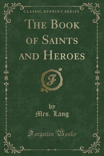 The Book of Saints and Heroes (Classic Reprint)