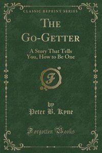 The Go-Getter: A Story That Tells You How to Be One (Classic Reprint)