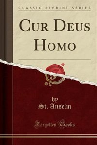 Cur Deus Homo (Classic Reprint)