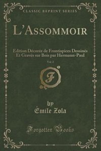 L'Assommoir, Vol. 2: Edition Décorée de Frontispices Dessinés Et Gravés sur Bois par Hermann-Paul (Classic Reprint)