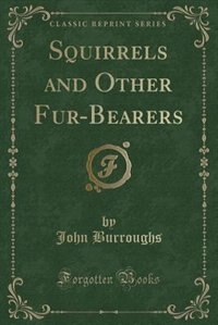 Squirrels and Other Fur-Bearers (Classic Reprint)