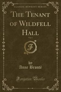 The Tenant of Wildfell Hall, Vol. 1 (Classic Reprint)