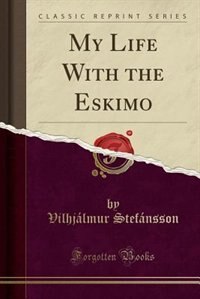 My Life With the Eskimo (Classic Reprint)