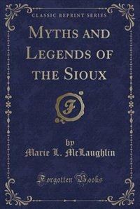 Couverture_Myths and Legends of the Sioux (Classic Reprint)