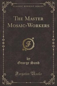 The Master Mosaic-Workers (Classic Reprint)