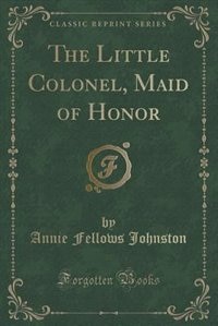 The Little Colonel, Maid of Honor (Classic Reprint)