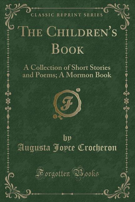 The Children's Book: A Collection of Short Stories and Poems; A Mormon Book (Classic Reprint)