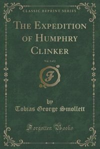 The Expedition of Humphry Clinker, Vol. 1 of 2 (Classic Reprint)