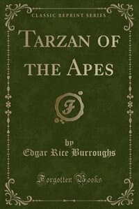 Tarzan of the Apes (Classic Reprint)