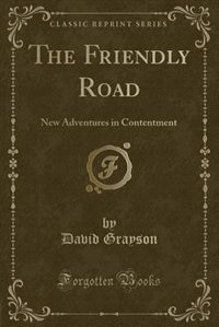 The Friendly Road: New Adventures in Contentment (Classic Reprint)