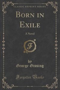 Born in Exile: A Novel (Classic Reprint)