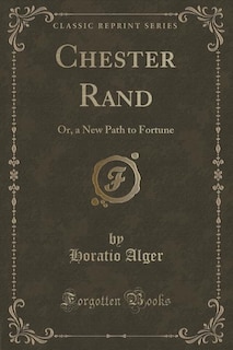 Chester Rand: Or, a New Path to Fortune (Classic Reprint)