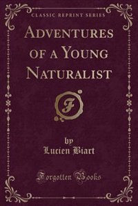 Adventures of a Young Naturalist (Classic Reprint)