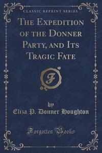 The Expedition of the Donner Party, and Its Tragic Fate (Classic Reprint)