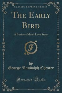 The Early Bird: A Business Man's Love Story (Classic Reprint)