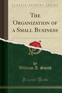 Front cover_The Organization of a Small Business (Classic Reprint)