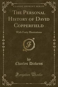 The Personal History of David Copperfield: With Forty Illustrations (Classic Reprint)