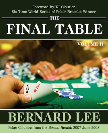 The Final Table Volume II: Poker Columns from the Boston Herald: 2007-June 2008