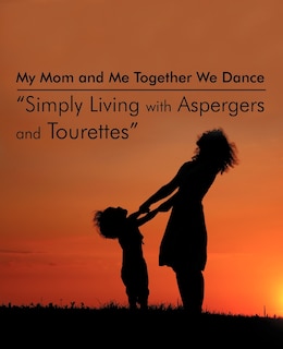Front cover_My Mom and Me Together We Dance Simply Living with Aspergers and Tourettes