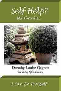 Self Help? No Thanks, I Can Do It Myself: Surviving Life's Journey by Dorothy Louise Gagnon