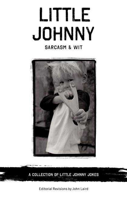 Little Johnny Sarcasm and Wit: A COLLECTION OF LITTLE JOHNNY JOKES
