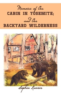 Front cover_Memoirs of Our Cabin in Yosemite; and Our Backyard Wilderness