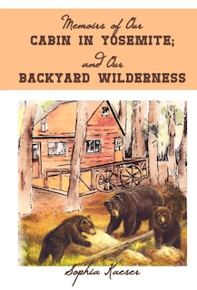Front cover_Memoirs of Our Cabin in Yosemite; and Our Backyard Wilderness