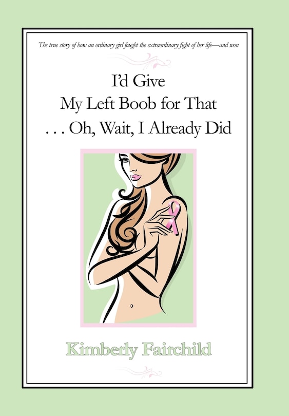 Front cover_I'd Give My Left Boob for That ... Oh, Wait, I Already Did