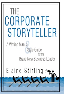 The Corporate Storyteller: A Writing Manual & Style Guide for the Brave New Business Leader