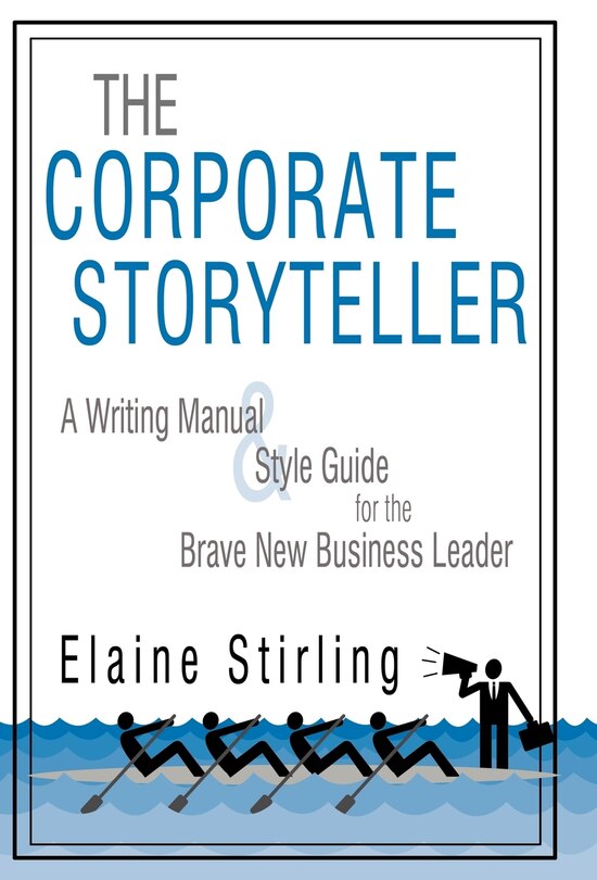 The Corporate Storyteller: A Writing Manual & Style Guide for the Brave New Business Leader