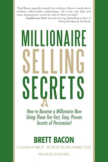 Millionaire Selling Secrets: How to Become a Millionaire Now by Using These Ten Simple, Fast, Easy, Proven Secrets of Persuasion!