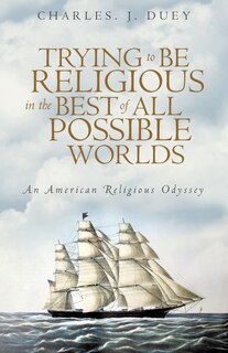 Front cover_Trying to Be Religious in the Best of All Possible Worlds
