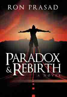Paradox and Rebirth: A Novel by Prasad Ron Prasad