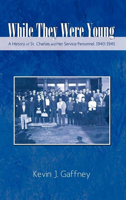 Couverture_While They Were Young-A History of St .Charles and Her Service Personnel 1940-1945
