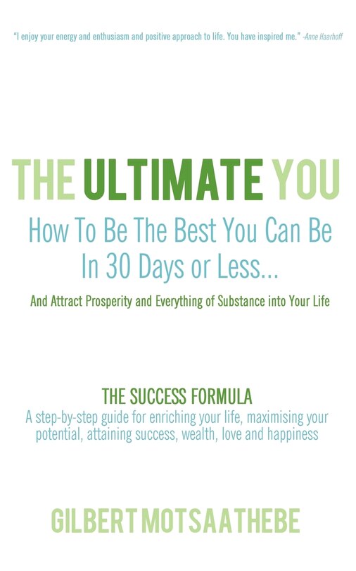 The Ultimate You: How To Be The Best You Can Be In 30 Days...And Attract Prosperity and Everything of Substance into Your Life: THE SUCCESS FORMULA: A step-by-step guide for enriching your life, maximising your potential, attaining success, wealth, love and happiness