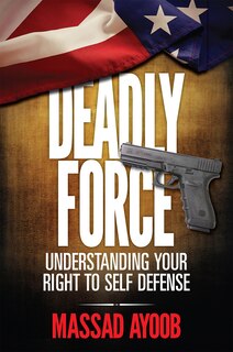 Front cover_Deadly Force - Understanding Your Right To Self Defense