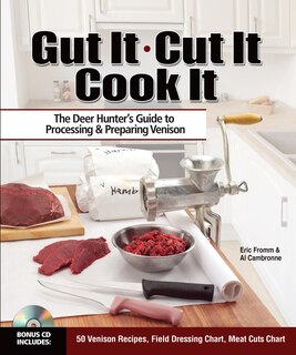 Gut It. Cut It. Cook It.: The Deer Hunter's Guide to Processing & Preparing Venison