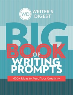 Writer's Digest Big Book Of Writing Prompts: 400+ Ideas To Feed Your Creativity