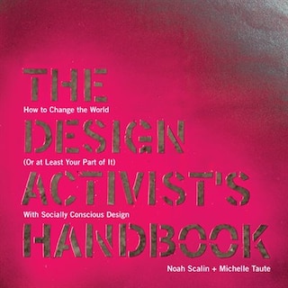 The Design Activist's Handbook: How to Change the World (or at Least Your Part of It) with Socially Conscious Design