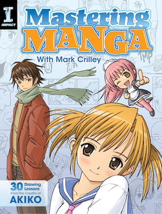 Mastering Manga With Mark Crilley: 30 Drawing Lessons From The Creator Of Akiko