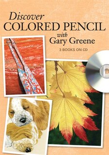 Discover Colored Pencil With Gary Greene: Colored Pencil Drawing Techniques, Ideas And Projects