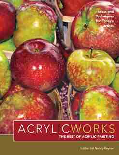 Acrylicworks: Ideas And Techniques For Today's Artists by Nancy Reyner