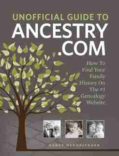 Unofficial Guide To Ancestry.com: How To Find Your Family History On The No. 1 Genealogy Website de Nancy Hendrickson