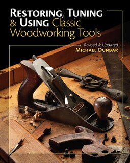 Restoring, Tuning & Using Classic Woodworking Tools: Updated And Updated Edition