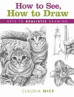 How To See, How To Draw: Keys To Realistic Drawing by Claudia Nice