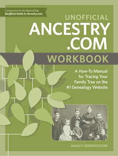 Unofficial Ancestry.com Workbook: A How-to Manual For Tracing Your Family Tree On The #1 Genealogy Website