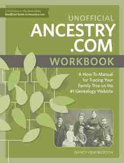 Unofficial Ancestry.com Workbook: A How-to Manual For Tracing Your Family Tree On The #1 Genealogy Website de Nancy Hendrickson